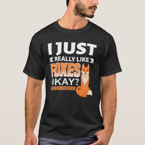 I Just Really Like Foxes Okay  Fox T_Shirt