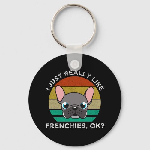 I Just Really Like Frenchies OK Keychain