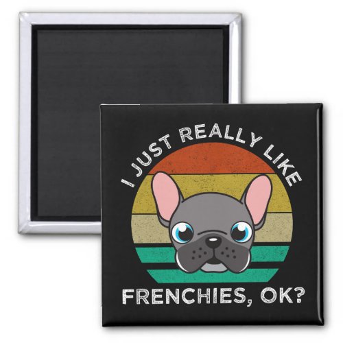 I Just Really Like Frenchies OK Magnet
