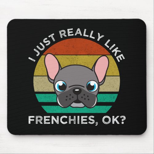 I Just Really Like Frenchies OK Mouse Pad