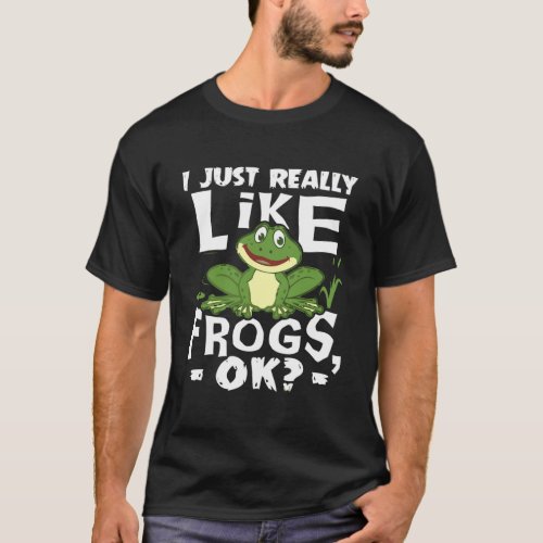 I Just Really Like Frogs Ok Funny Frog Lover Gift T_Shirt