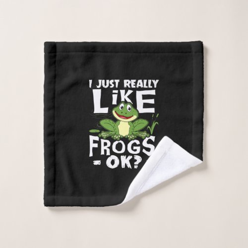 I Just Really Like Frogs OK Funny Frog Lover Gift Wash Cloth