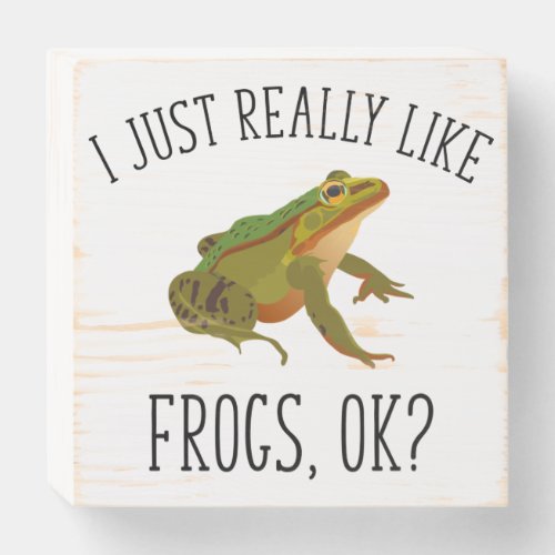 I Just Really Like Frogs Ok Funny Frog Lover Wooden Box Sign