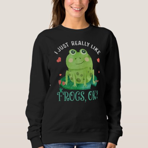I Just Really Like Frogs Ok Funny Frog Lover Xmas  Sweatshirt
