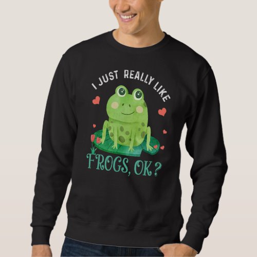I Just Really Like Frogs Ok Funny Frog Lover Xmas  Sweatshirt