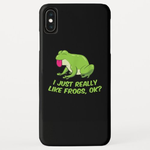 I Just Really Like Frogs OK  Funny Frog Lovers iPhone XS Max Case