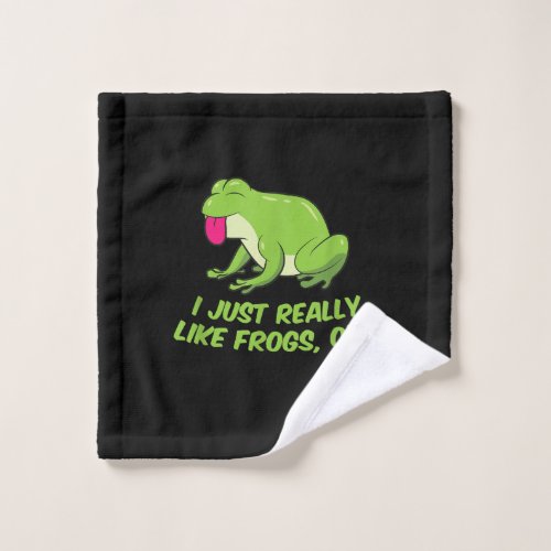 I Just Really Like Frogs OK  Funny Frog Lovers Wash Cloth