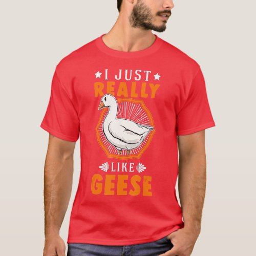 I just really like Geese Goose farmer Geese  T_Shirt