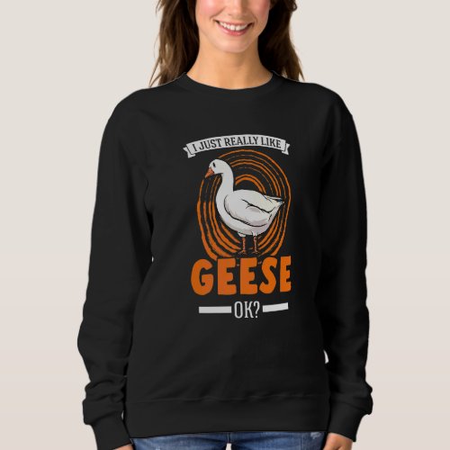 I Just Really Like Geese Goose Sweatshirt