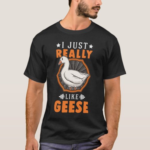 I Just Really Like Geese Goose T_Shirt