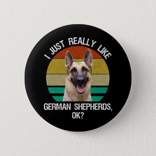 I Just Really Like German Shepherds OK Button