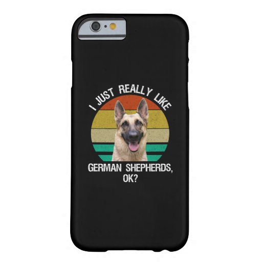 I Just Really Like German Shepherds, OK? Barely There iPhone 6 Case