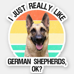 I Just Really Like German Shepherds, OK? Sticker