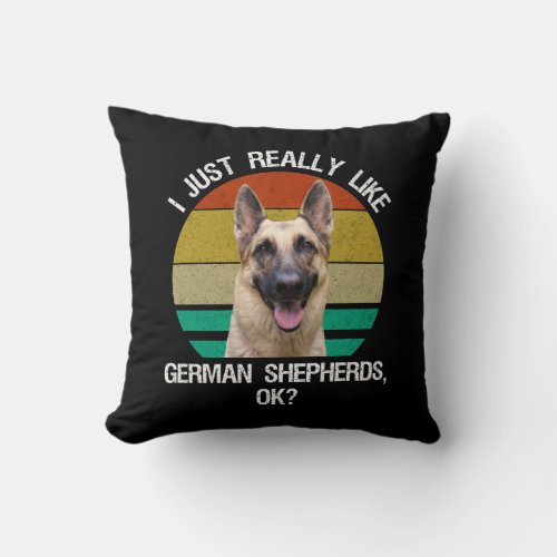 I Just Really Like German Shepherds OK Throw Pillow
