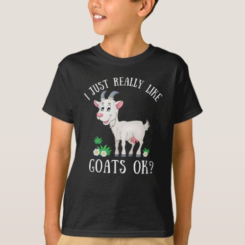 I just really like goats ok funny goat lover T_Shirt