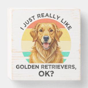 I Just Really Like Golden Retrievers, OK? Wooden Box Sign