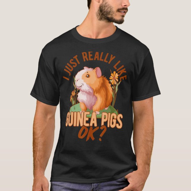 I Just Really Like Guinea Pigs Ok Guinea Pig Owner T-Shirt (Front)