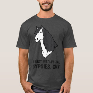 I Just Really Like Gypsy Cob Horses Gypsies T-Shirt