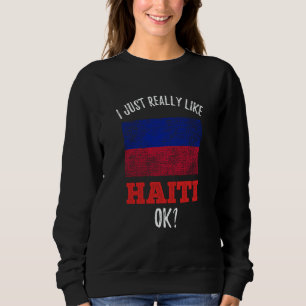 I Just Really Like Haiti Haitian Sweatshirt