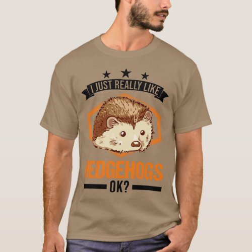 I Just Really Like Hedgehogs Hedgehog Prickly  1  T_Shirt