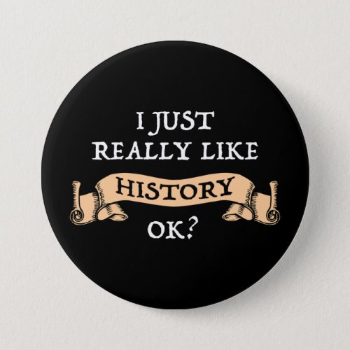 I Just Really Like History OK Funny History Buff Button