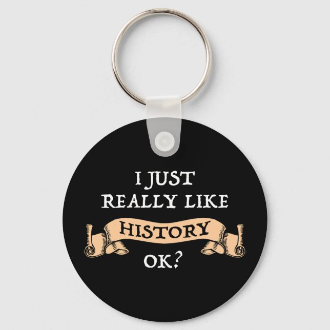 I Just Really Like History OK? Funny History Buff Keychain (Front)