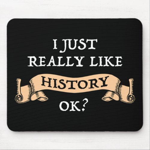 I Just Really Like History OK Funny History Buff Mouse Pad