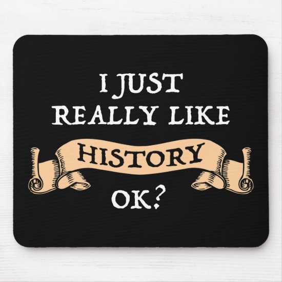 I Just Really Like History OK? Funny History Buff Mouse Pad