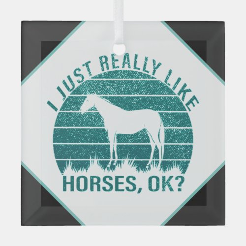 I Just Really Like Horses in Marine Green     Glass Ornament