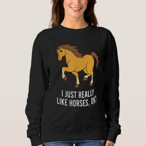 I Just Really Like Horses Ok Horseback Riding Love Sweatshirt