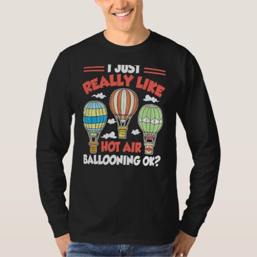 I Just Really Like Hot Air Ballooning Ok Hot Air B T_Shirt