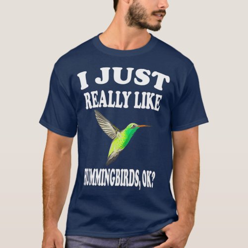 I Just Really Like Hummingbirds Ok  Hummingbird T_Shirt