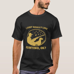 I Just Really Like Hunting OK - Hunter T-Shirt