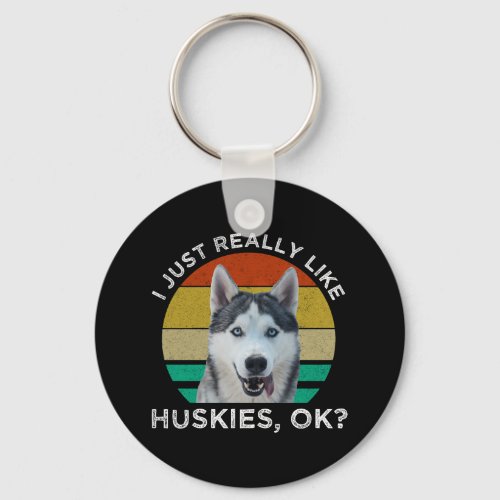 I Just Really Like Huskies OK Keychain