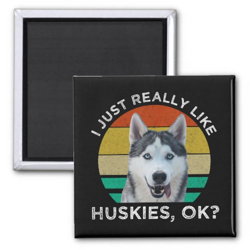 I Just Really Like Huskies OK Magnet