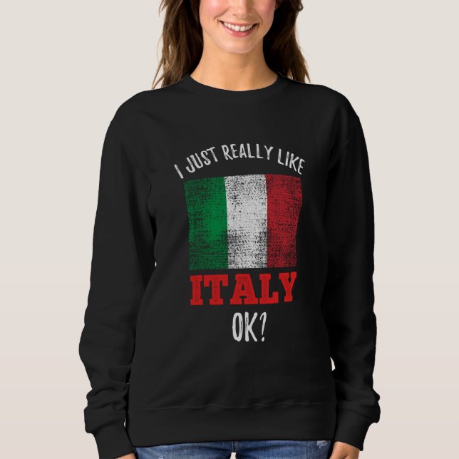 I Just Really Like Italy Italian Sweatshirt (Front)