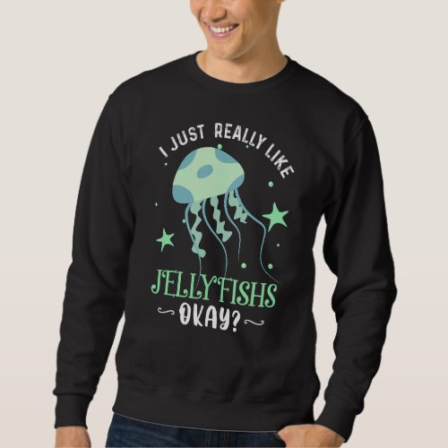 I Just Really Like Jellyfishs Ok Funny Jellyfish L Sweatshirt