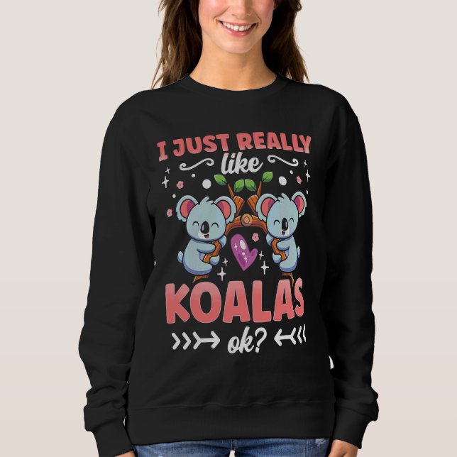 I Just Really Like Koalas Ok Koala Bear Koala Cute Sweatshirt (Front)