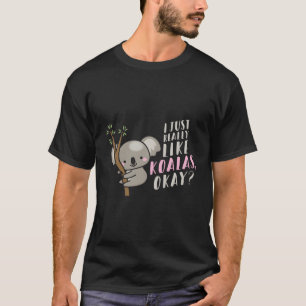 I Just Really Like Koalas Okay T-Shirt