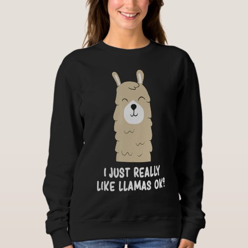I Just Really Like Llama Okay Funny Llama Alpaca L Sweatshirt
