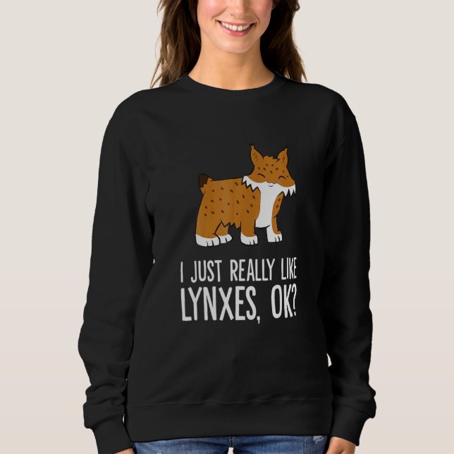 I Just Really Like Lynxes Ok Wild Cat Lynx Sweatshirt (Front)
