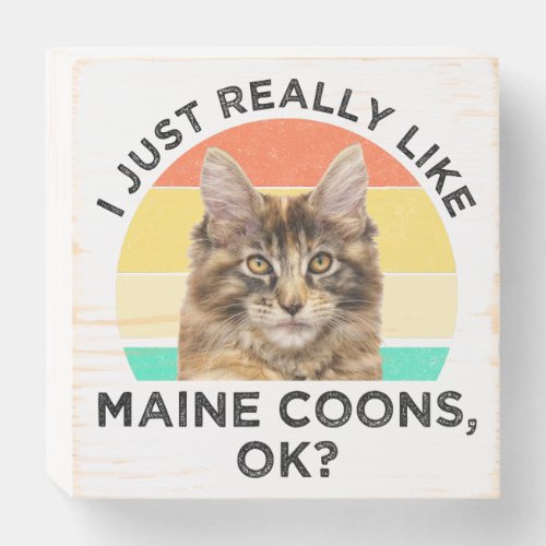 I Just Really Like Maine Coons Ok Wooden Box Sign