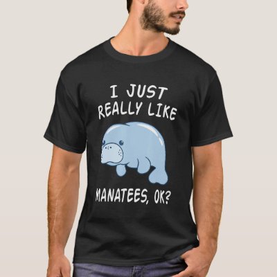 I Just Really Like Manatees Ok Funny Manatee Lover T-Shirt