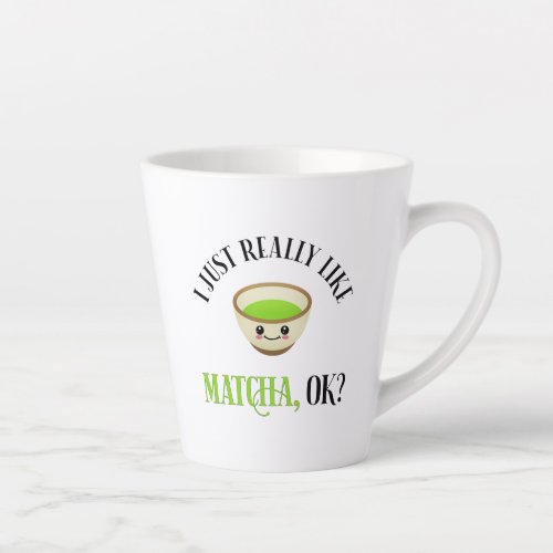 I Just Really Like Matcha OK Funny Tea Lover Latte Mug