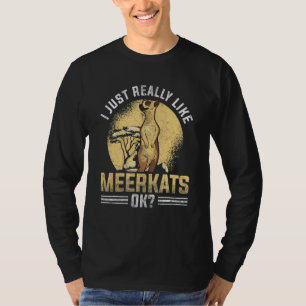 I Just Really Like Meerkats Ok Meerkat T-Shirt