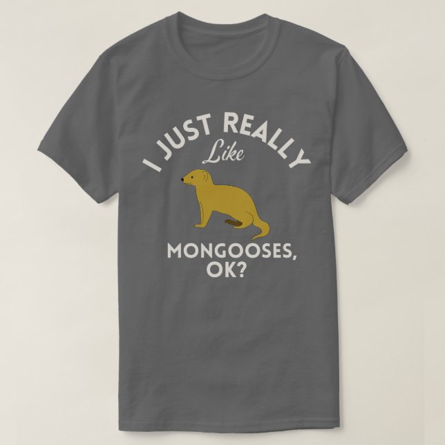 I Just Really Like Mongooses Ok  T-Shirt (Design Front)