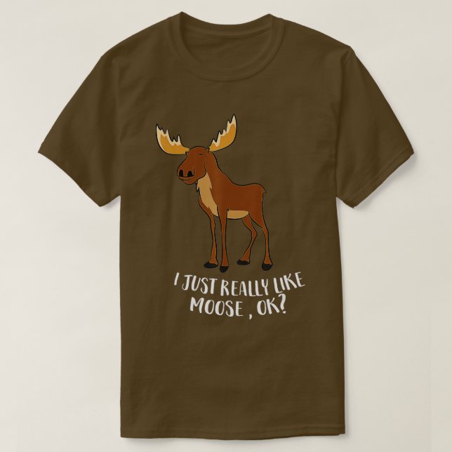 I Just Really Like Moose Ok Funny Canadian Moose  T-Shirt (Design Front)