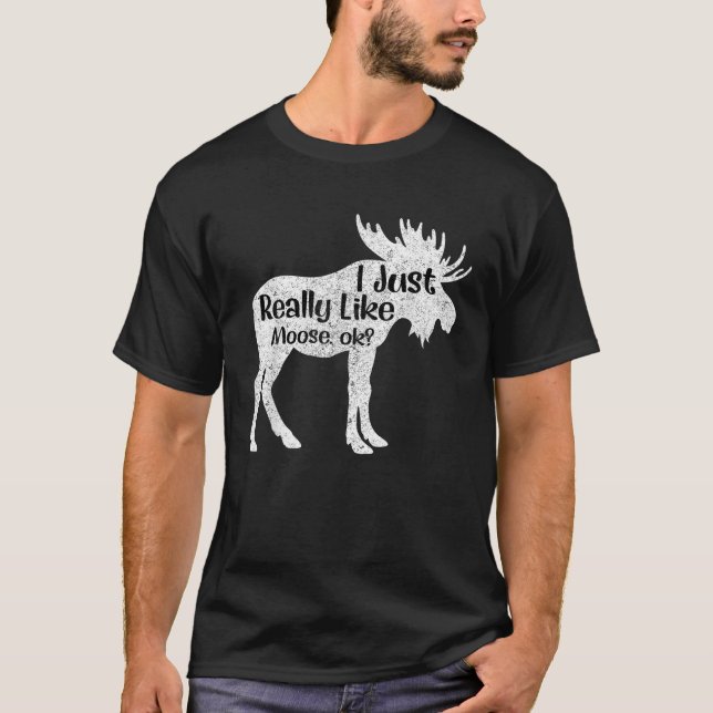 I Just Really Like Moose Ok Funny Mooses T shirt G (Front)