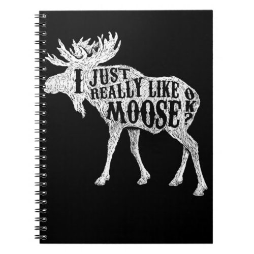I Just Really Like Moose OK Notebook