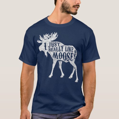 I Just Really Like Moose OK  Outdoor Hunting T_Shirt